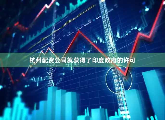 杭州配资公司就获得了印度政府的许可