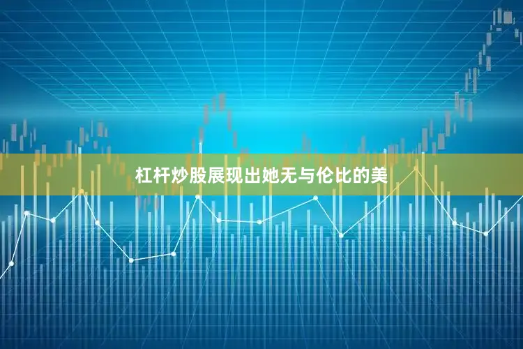 杠杆炒股展现出她无与伦比的美